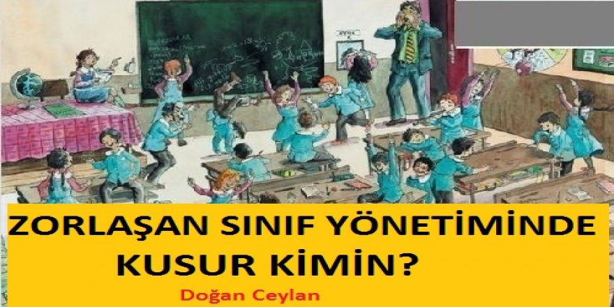 Zorlaşan Sınıf Yönetiminde Kusur Kimin?