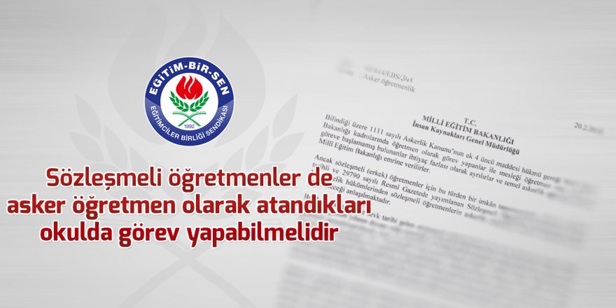 Sözleşmeli öğretmenler de asker öğretmen olarak atandıkları okulda görev yapabilmelidir
