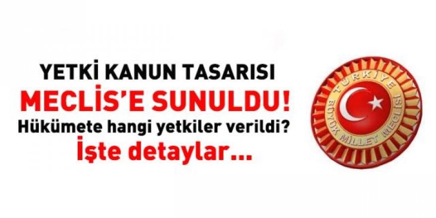 Yetki Kanun Tasarısı Meclis Başkanlığı'na sunuldu!