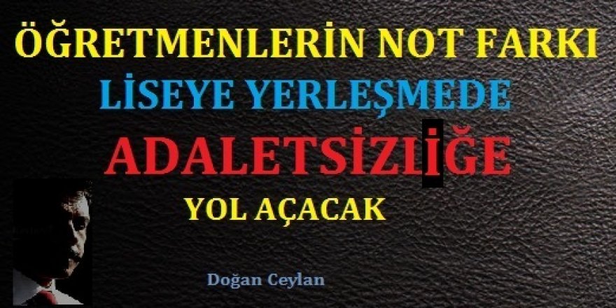 Öğretmenlerin Not Farkı Liseye Yerleşmede Adaletsizliğe Yol Açacak