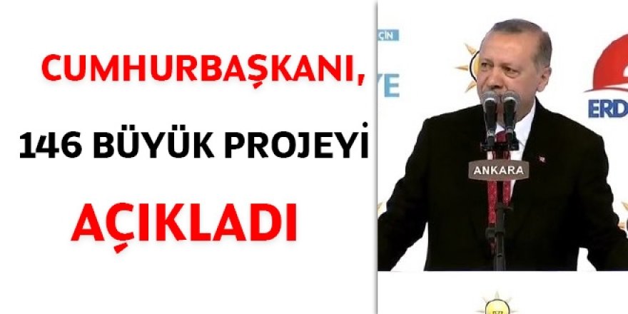 Cumhurbaşkanı, 146 büyük projeyi açıkladı