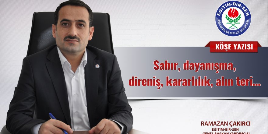 Sabır, dayanışma, direniş, kararlılık, alın teri...