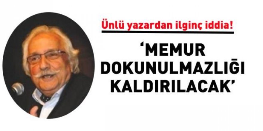Ünlü yazar: Memur dokunulmazlığı kaldırılacak