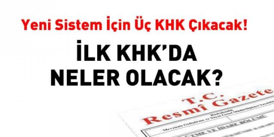 Çıkacak ilk KHK'da neler olacak? İşte detaylar...