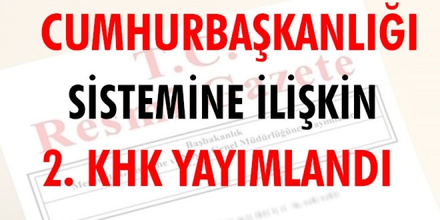 Cumhurbaşkanlığı sistemine ilişkin 2. KHK yayımlandı