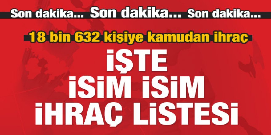 Son OHAL KHK'sı ile ihraç edilenlerin tam listesi