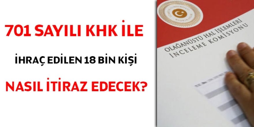 701 sayılı KHK ile ihraç edilen 18 bin kişi nasıl itiraz edecek?
