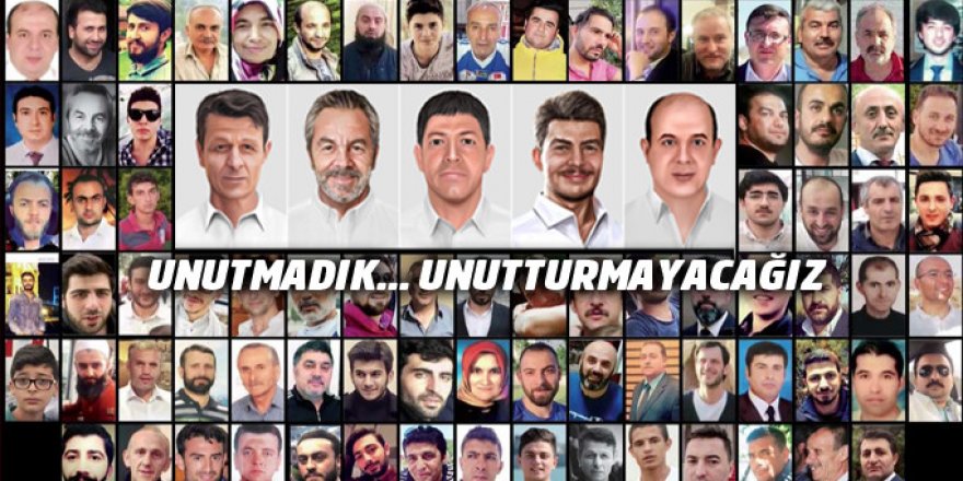 15 Temmuz şehitlerini unutmadık, unutturmayacağız