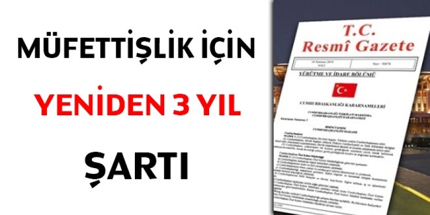 Müfettişlik için yeniden 3 yıl şartı