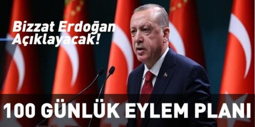 Bizzat Erdoğan açıklayacak! İşte 100 günlük eylem planı