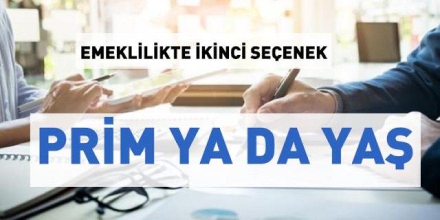 Emeklilikte 2 seçenek! Prim ya da yaş...