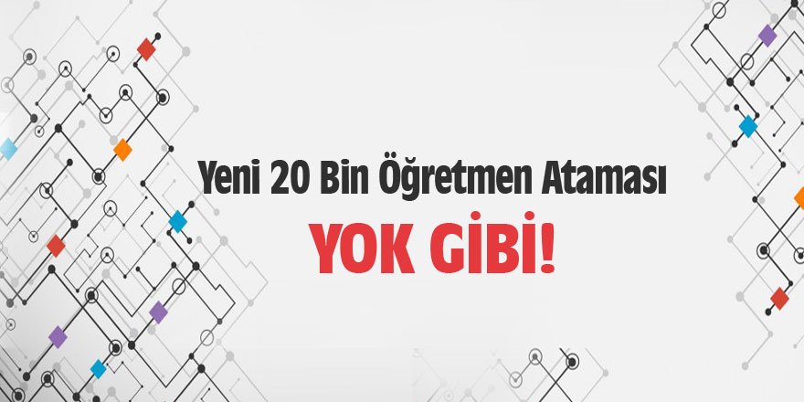 Yeni 20 bin öğretmen ataması yok gibi