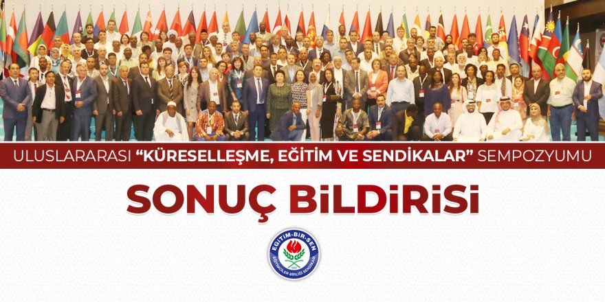 Uluslararası 'Küreselleşme, Eğitim ve Sendikalar' sempozyumu sonuç bildirisi