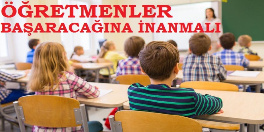 Öğretmenler Başaracaklarına İnanmalı