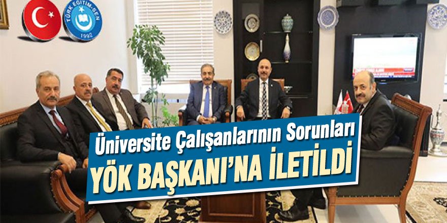 Üniversite Çalışanlarının Sorunları YÖK Başkanı'na İletildi