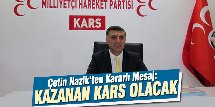 Çetin Nazik’ten Kararlı Mesaj: Kazanan Kars Olacak!