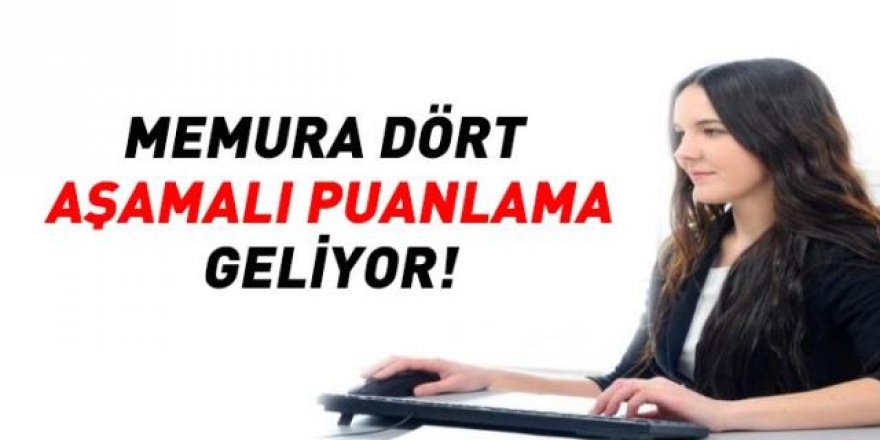 Memurlara 4 aşamalı puanlama geliyor!