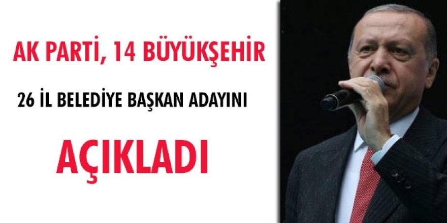 Ak Parti 14 büyükşehir, 26 il belediye başkan adayını açıkladı-TAM LİSTE