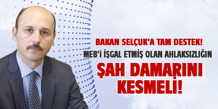 Bakan Selçuk'a Tam Destek: ŞAH DAMARINI Kesin!