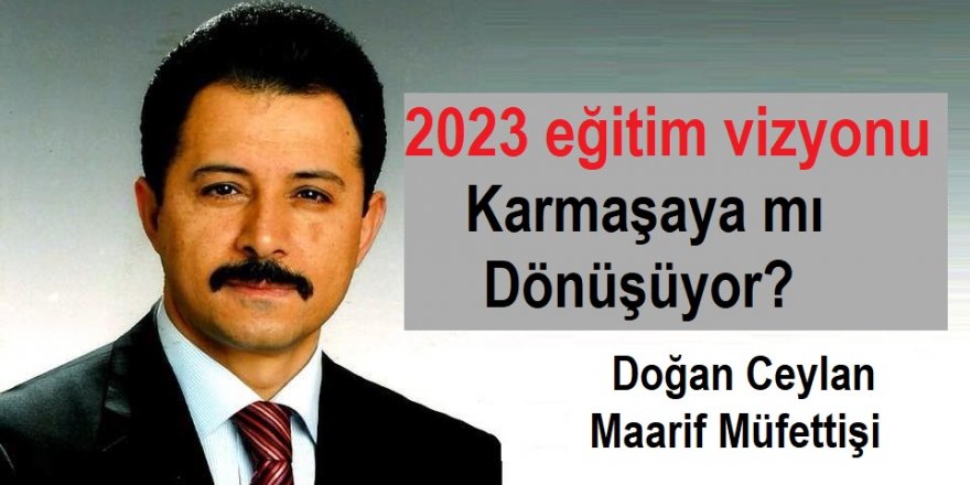 2023 Eğitim Vizyonu Karmaşaya Mı Dönüşüyor