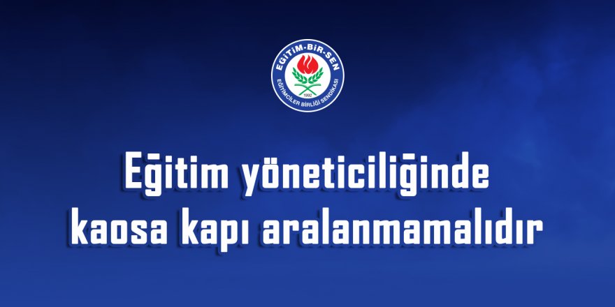 Eğitim-Bir-Sen'den Yönetici Atama Tepkisi: Kaosa Kapı Aralanmamalıdır