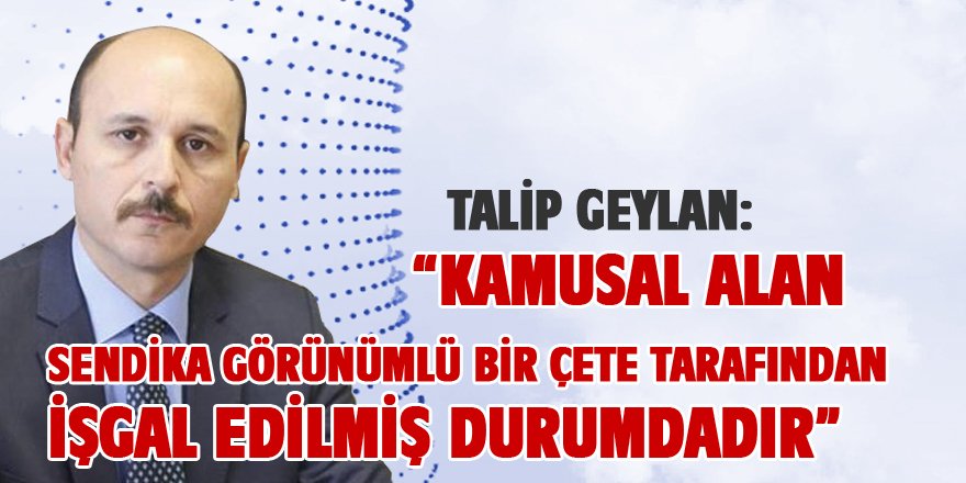 Talip Geylan'dan Ali Yalçın'a "Toplu Sözleşmeye" Tepkisi