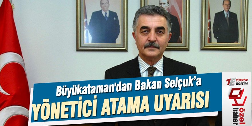 MHP Genel Sekreteri Büyükataman'dan MEB 'e Yönetici Atama Uyarısı