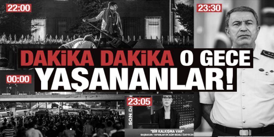 Dakika dakika 15 Temmuz gecesi neler yaşandı?