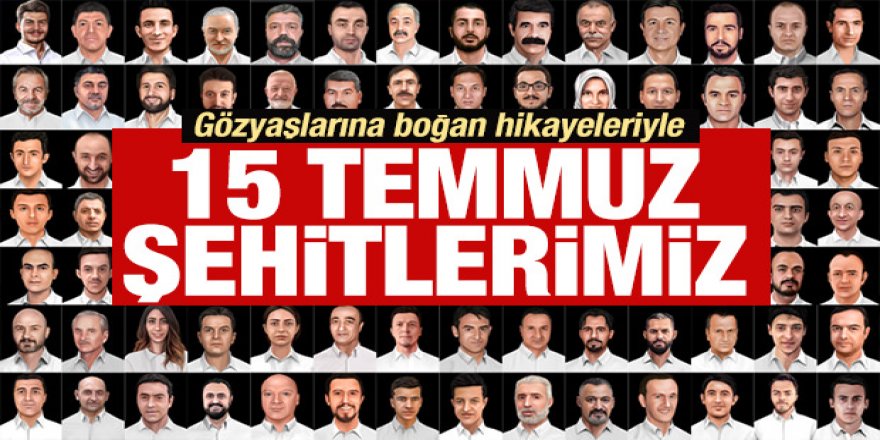 Gözyaşlarına boğan hikayeleriyle '15 temmuz şehitlerimiz'