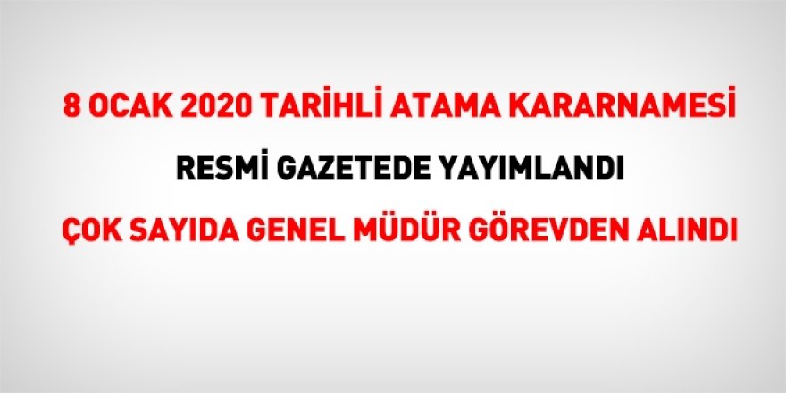 Çok sayıda Genel Müdür görevden alındı! 8 Ocak 2020 tarihli atama kararnamesi yayımlandı