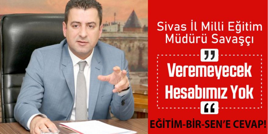 Sivas İl Milli Eğitim Müdürü'nden Eğitim-Bir-Sen'e: Veremeyecek Hesabımız Yok!
