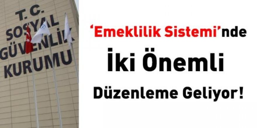 Emeklilik sisteminde 2 önemli düzenleme geliyor! İşte ayrıntılar...
