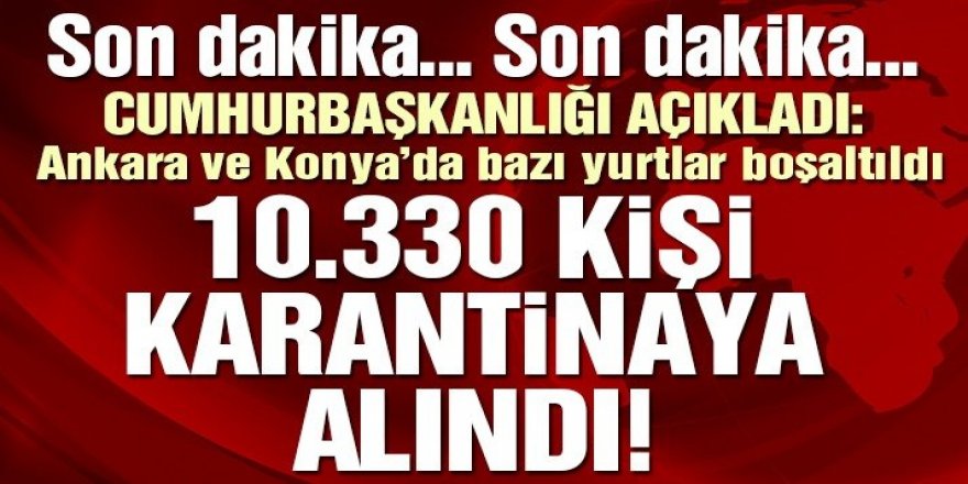 Karantina yurtları… 10 bin 330 kişi gözlem altına alındı