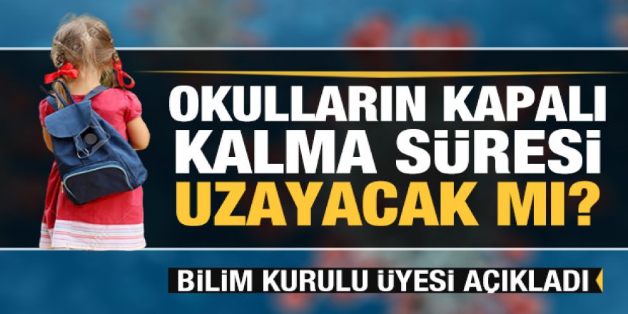 Koronavirüs Bilim Kurulu üyesi Prof.Dr. Ateş Kara: Okul tatili uzayabilir