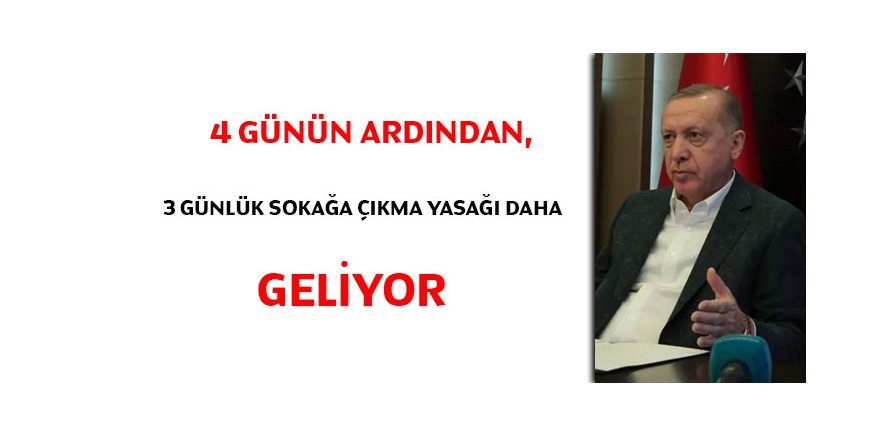 4 günün ardından, 3 günlük sokağa çıkma yasağı daha geliyor
