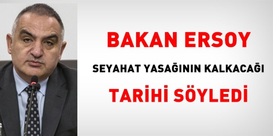Turizm Bakanı, seyahat yasağının kalkacağı tarihi söyledi