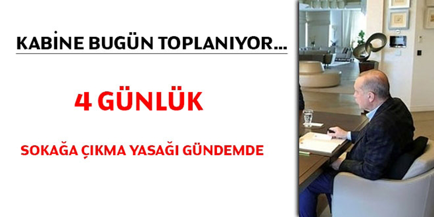 Kabine bugün toplanıyor... Dört günlük sokağa çıkma yasağı masada