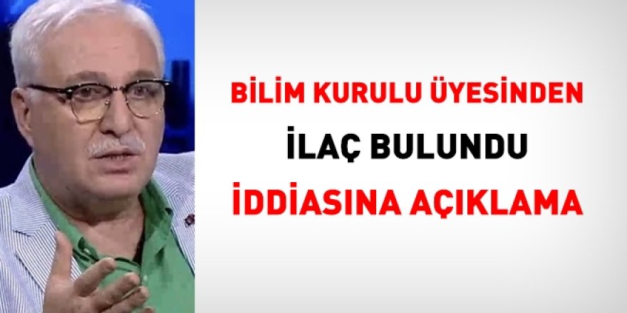 Bilim Kurulu Üyesi'nden virüs ilacı bulundu iddiasına açıklama