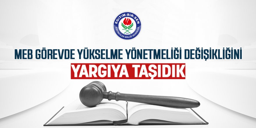 Eğitim-Bir-Sen, MEB Görevde Yükselme Yönetmeliğine Dava Açtı