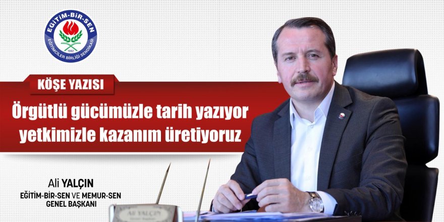 Ali Yalçın: Örgütlü gücümüzle tarih yazıyor, yetkimizle kazanım üretiyoruz