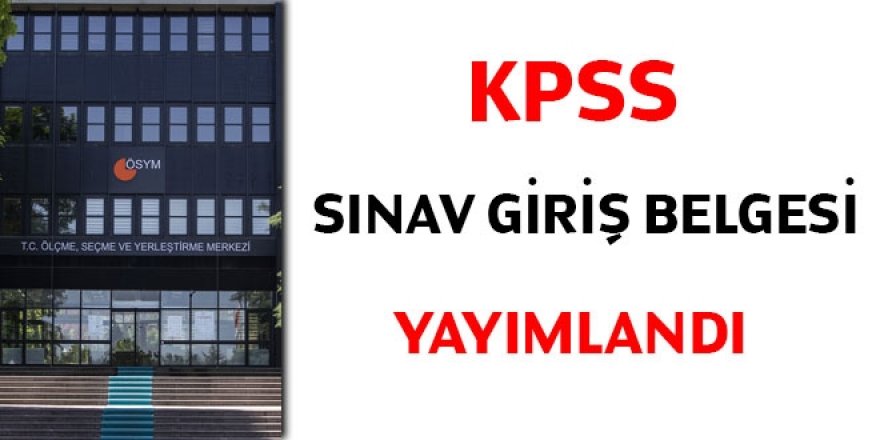 KPSS sınav giriş belgesi yayımlandı