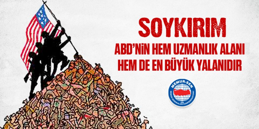 Soykırım; ABD’nin hem uzmanlık alanı hem de en büyük yalanıdır