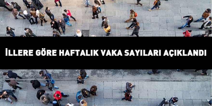 İllere göre haftalık vaka sayısı açıklandı I 17-23 Nisan 2021