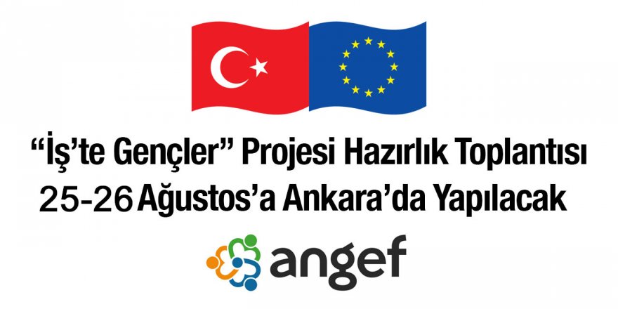 İş’te Gençler Projesi Hazırlık Toplantısı 25-26 Ağustos’ta Gerçekleştirilecek