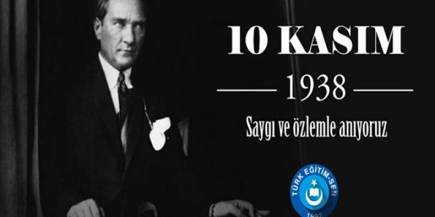 Türk Eğitim-Sen: Atatürk’ü Şükran, Minnet ve Rahmetle Anıyoruz