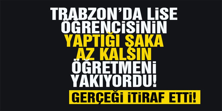 Lise öğrencisinin şaka amaçlı yaptığı olay öğretmeni yakıyordu!