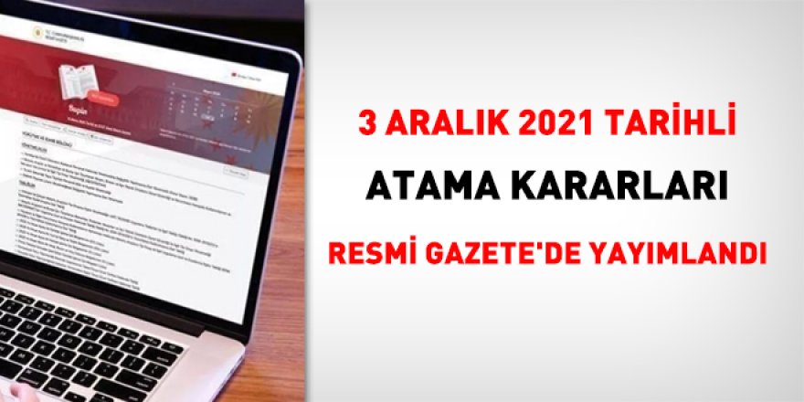 3 Aralık 2021 tarihli atama kararları Resmi Gazete'de yayımlandı