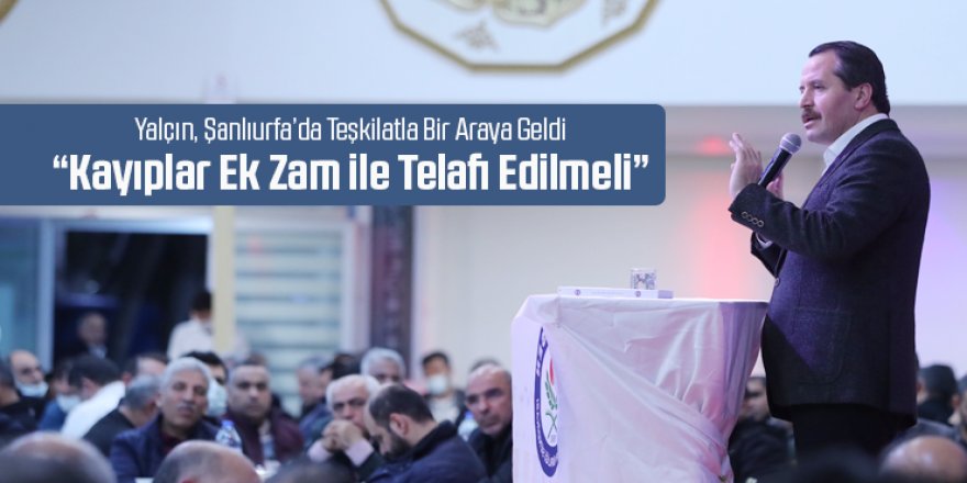 Yalçın: “Kayıplar Ek Zam ile Telafi Edilmeli”