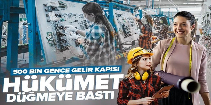 500 bin gence gelir kapısı! Hem deneyim hem iş fırsatı