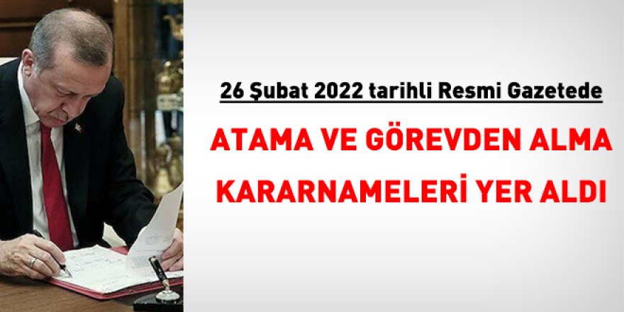 26 Şubat 2022 tarihli atama ve görevden alma kararnameleri yayımlandı
